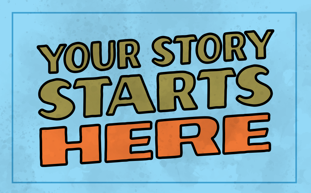 Your Story Starts&nbsp;Here.