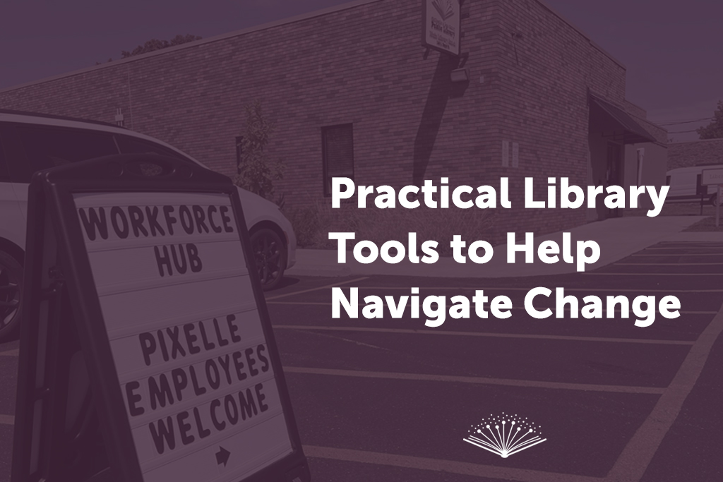 Practical Library Tools to Help Navigate&nbsp;Change